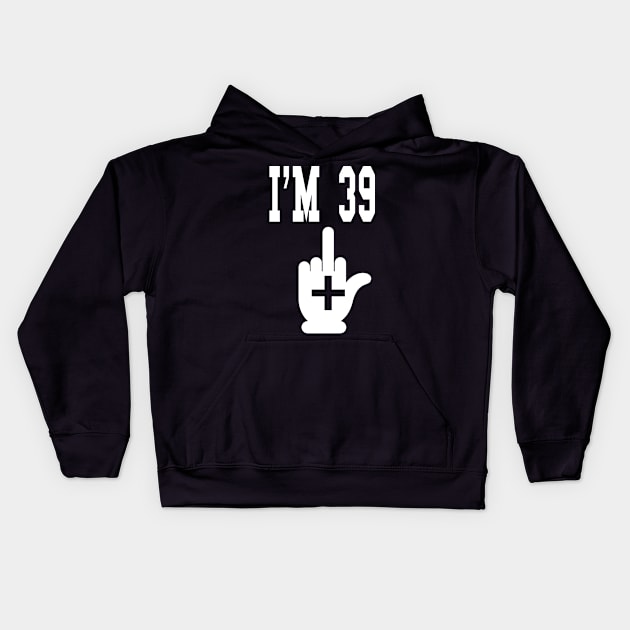 I'm 39 Plus Middle Finger - Funny 40th Birthday design Kids Hoodie by KnMproducts